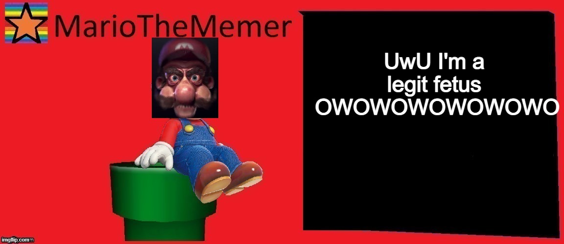 mariothememer announcement template v1 | UwU I'm a legit fetus  OWOWOWOWOWOWO | image tagged in mariothememer announcement template v1 | made w/ Imgflip meme maker