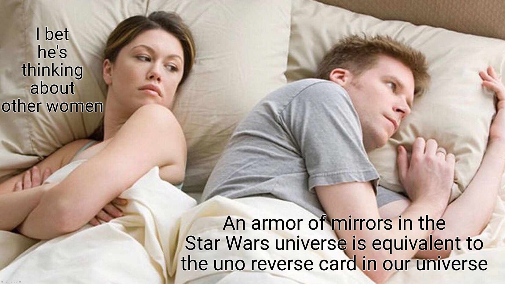 SW Uno | I bet he's thinking about other women; An armor of mirrors in the Star Wars universe is equivalent to the uno reverse card in our universe | image tagged in memes,i bet he's thinking about other women | made w/ Imgflip meme maker
