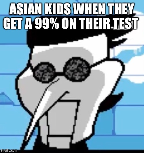 Random meme #6 |  ASIAN KIDS WHEN THEY GET A 99% ON THEIR TEST | image tagged in memes | made w/ Imgflip meme maker