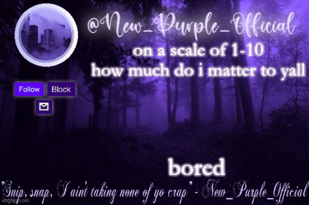Purple's Announcement | on a scale of 1-10 how much do i matter to yall; bored | image tagged in purple's announcement | made w/ Imgflip meme maker