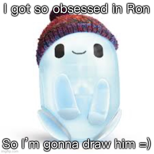 I got so obsessed in Ron; So I’m gonna draw him =) | made w/ Imgflip meme maker