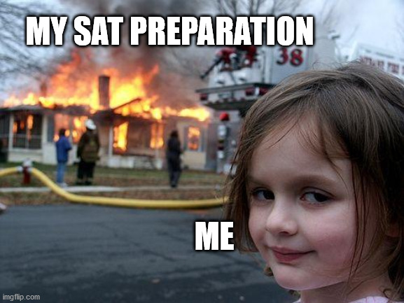 My SAT Preparation | MY SAT PREPARATION; ME | image tagged in memes,sat,higher education,exam | made w/ Imgflip meme maker