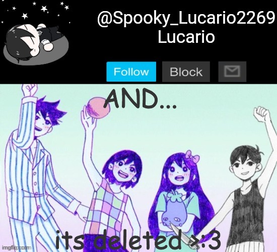 >:3 | AND... its deleted >:3 | image tagged in omori template thank you yachi | made w/ Imgflip meme maker