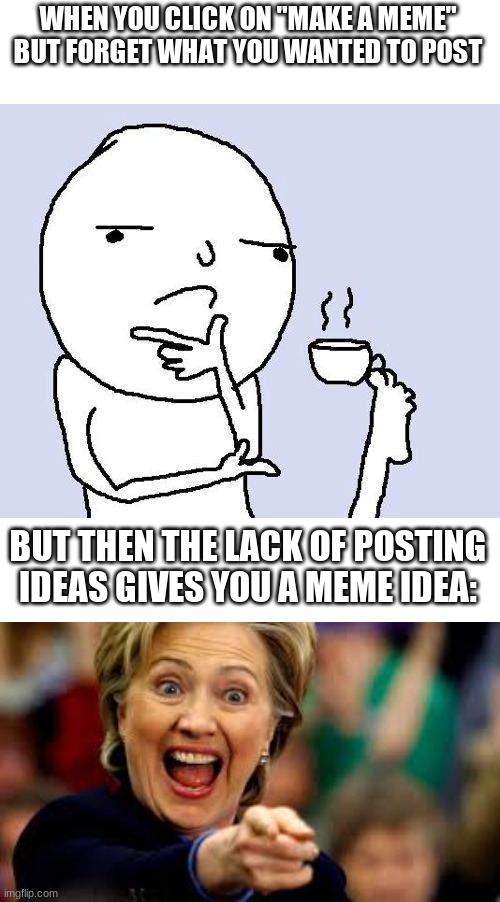 AHA! MY STUPIE BRAIN HAS WORKED AGAIN!! | WHEN YOU CLICK ON "MAKE A MEME" BUT FORGET WHAT YOU WANTED TO POST; BUT THEN THE LACK OF POSTING IDEAS GIVES YOU A MEME IDEA: | image tagged in thinking meme,aha | made w/ Imgflip meme maker