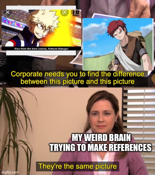 *same stance* I could find a full img tho | MY WEIRD BRAIN TRYING TO MAKE REFERENCES | image tagged in there the same picture | made w/ Imgflip meme maker