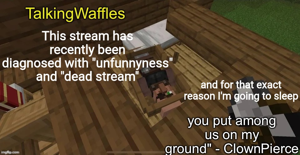 also diagnosed with ligma | This stream has recently been diagnosed with "unfunnyness" and "dead stream"; and for that exact reason I'm going to sleep | image tagged in sus villager temp | made w/ Imgflip meme maker