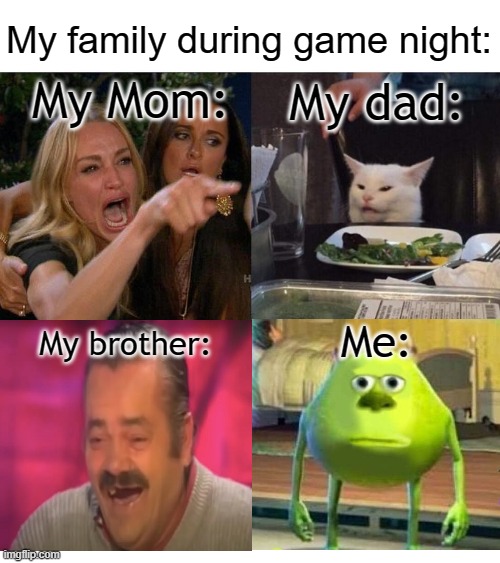 Half the time we weren't even playing. | My family during game night:; My dad:; My Mom:; My brother:; Me: | image tagged in memes,woman yelling at cat | made w/ Imgflip meme maker