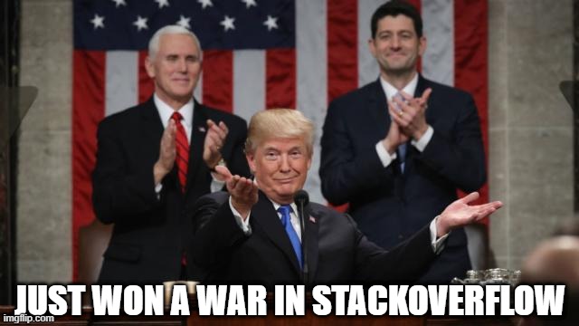 Battle of Opinions | JUST WON A WAR IN STACKOVERFLOW | image tagged in trumpsotu,donald trump,programming,meme,memes | made w/ Imgflip meme maker