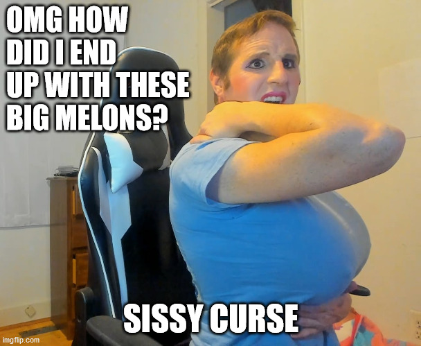 OMG HOW DID I END UP WITH THESE BIG MELONS? SISSY CURSE | image tagged in denver big melons shoemaker | made w/ Imgflip meme maker