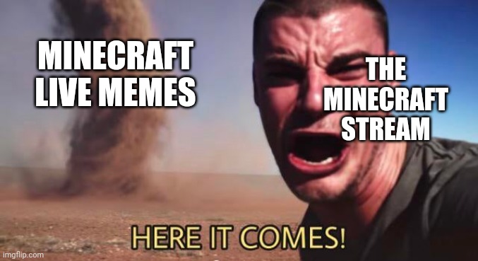 HERE IT COMES! | THE MINECRAFT STREAM; MINECRAFT LIVE MEMES | image tagged in here it comes | made w/ Imgflip meme maker