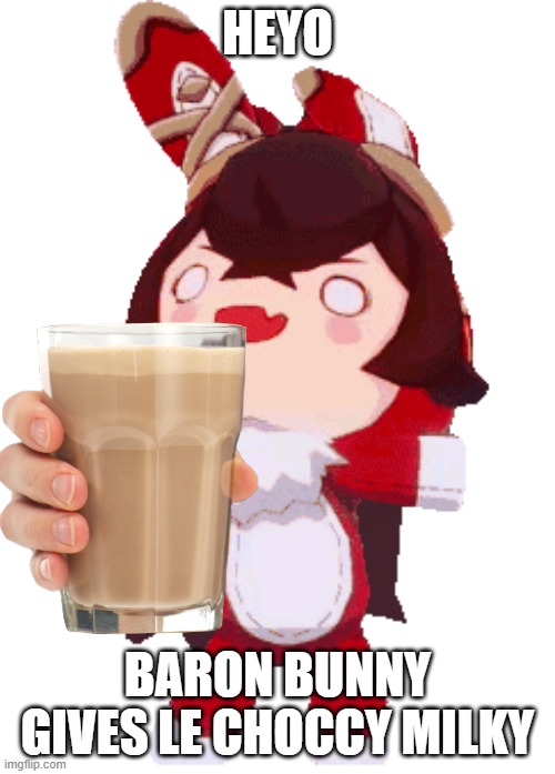 c h o c c y  m i l k |  HEYO; BARON BUNNY GIVES LE CHOCCY MILKY | image tagged in choccy milk | made w/ Imgflip meme maker