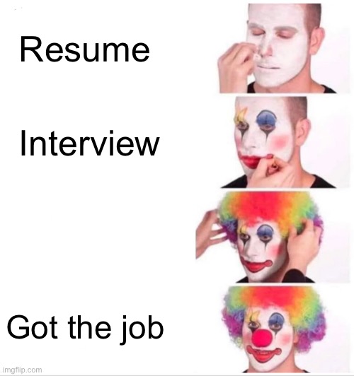 Clown Applying Makeup | Resume; Interview; Got the job | image tagged in memes,clown applying makeup | made w/ Imgflip meme maker