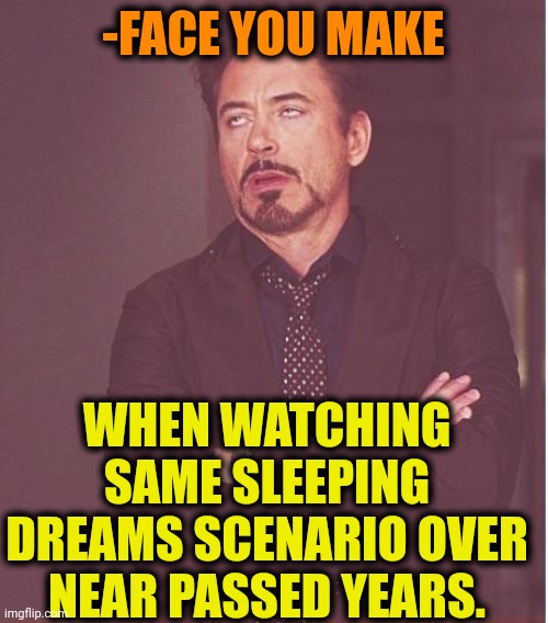 -Is it all? | -FACE YOU MAKE; WHEN WATCHING SAME SLEEPING DREAMS SCENARIO OVER NEAR PASSED YEARS. | image tagged in memes,face you make robert downey jr,sleeping beauty,fast and furious 7 final scene,passed out,they're the same picture | made w/ Imgflip meme maker