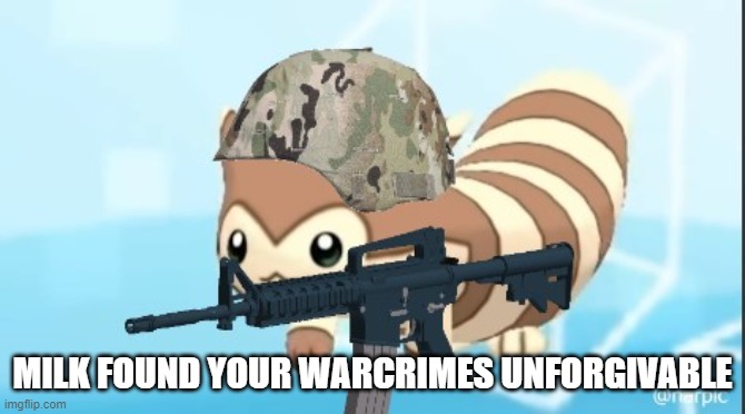 furret army | MILK FOUND YOUR WARCRIMES UNFORGIVABLE | image tagged in furret army | made w/ Imgflip meme maker