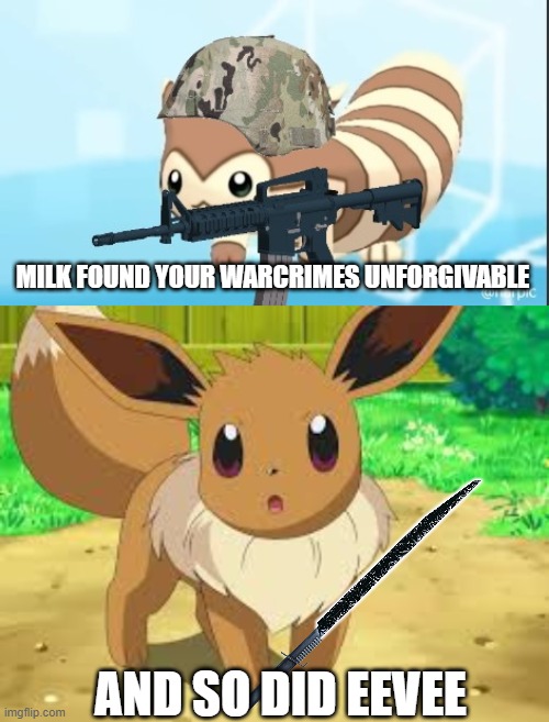 MILK FOUND YOUR WARCRIMES UNFORGIVABLE AND SO DID EEVEE | image tagged in furret army,eevee | made w/ Imgflip meme maker