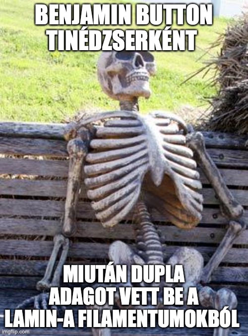 Waiting Skeleton Meme | BENJAMIN BUTTON TINÉDZSERKÉNT; MIUTÁN DUPLA ADAGOT VETT BE A LAMIN-A FILAMENTUMOKBÓL | image tagged in memes,waiting skeleton | made w/ Imgflip meme maker