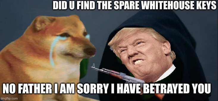 I’m sorry | DID U FIND THE SPARE WHITEHOUSE KEYS; NO FATHER I AM SORRY I HAVE BETRAYED YOU | image tagged in evil kermit | made w/ Imgflip meme maker