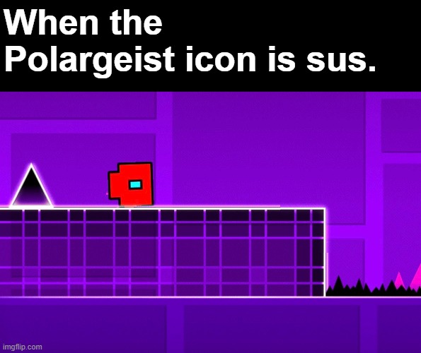 You see this...? | When the Polargeist icon is sus. | image tagged in geometry dash,sus,polargeist,funny,sussy | made w/ Imgflip meme maker