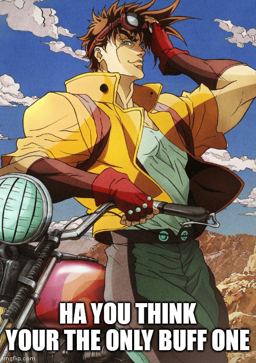 Joseph Joestar | HA YOU THINK YOUR THE ONLY BUFF ONE | image tagged in joseph joestar | made w/ Imgflip meme maker