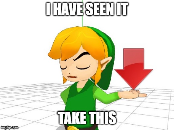 Link Downvote | I HAVE SEEN IT TAKE THIS | image tagged in link downvote | made w/ Imgflip meme maker