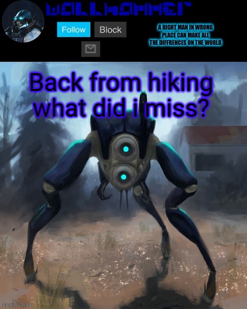 Back from hiking
what did i miss? | image tagged in wallhammer hunter temp | made w/ Imgflip meme maker