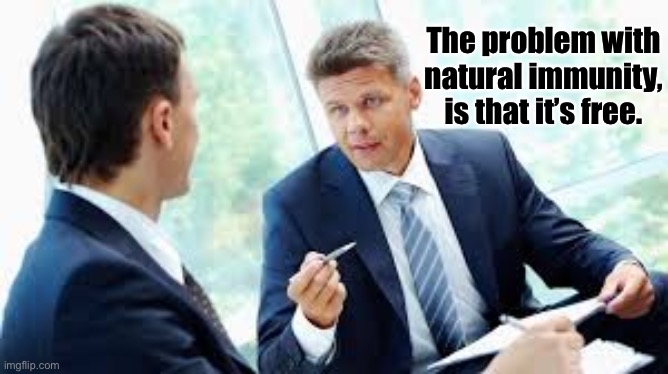 Let me explain… | The problem with natural immunity, is that it’s free. | image tagged in there is no money to be made,Conservative | made w/ Imgflip meme maker