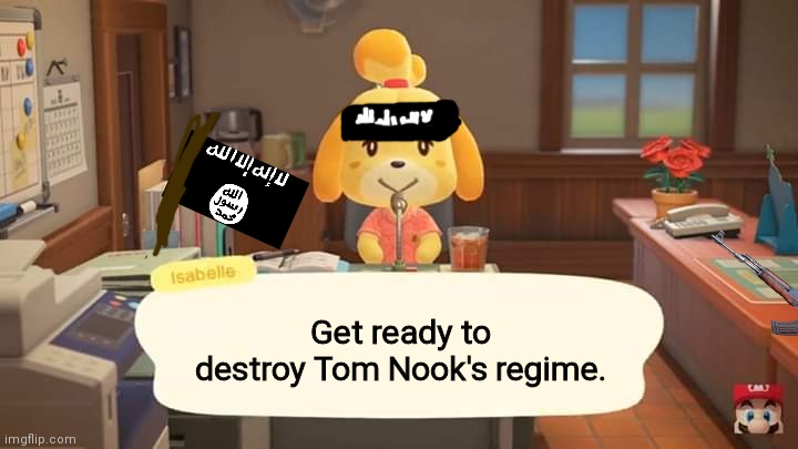 isabelle's ties with ISIS | Get ready to destroy Tom Nook's regime. | image tagged in isabelle animal crossing announcement,isis,jihad,moment | made w/ Imgflip meme maker