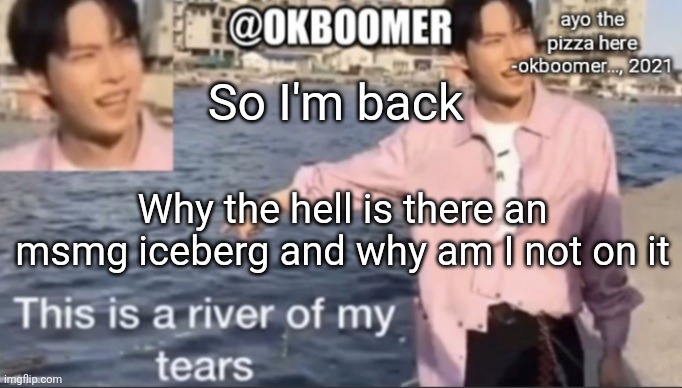 E | So I'm back; Why the hell is there an msmg iceberg and why am I not on it | image tagged in e | made w/ Imgflip meme maker