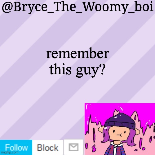 Bryce_The_Woomy_boi's new New NEW announcement template | remember this guy? | image tagged in bryce_the_woomy_boi's new new new announcement template | made w/ Imgflip meme maker