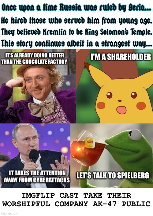 Alphabet Inc. decided to get involved | I'M A SHAREHOLDER; IT'S ALREADY DOING BETTER THAN THE CHOCOLATE FACTORY; IT TAKES THE ATTENTION AWAY FROM CYBERATTACKS; LET'S TALK TO SPIELBERG; IMGFLIP CAST TAKE THEIR WORSHIPFUL COMPANY AK-47 PUBLIC | image tagged in once upon a time putin beria imgflip characters,vladimir putin,ak47,government corruption,russia,meanwhile on imgflip | made w/ Imgflip meme maker
