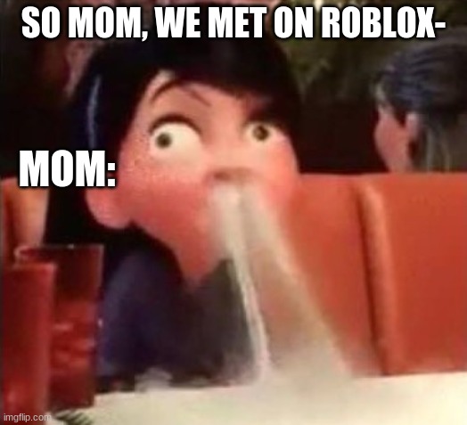 ;) | SO MOM, WE MET ON ROBLOX-; MOM: | image tagged in the incredibles,roblox | made w/ Imgflip meme maker