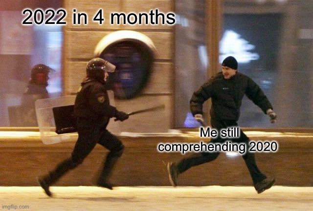 haha funny joke moment | 2022 in 4 months; Me still comprehending 2020 | image tagged in police chasing guy,2020,funny,memes,coronavirus,mental | made w/ Imgflip meme maker