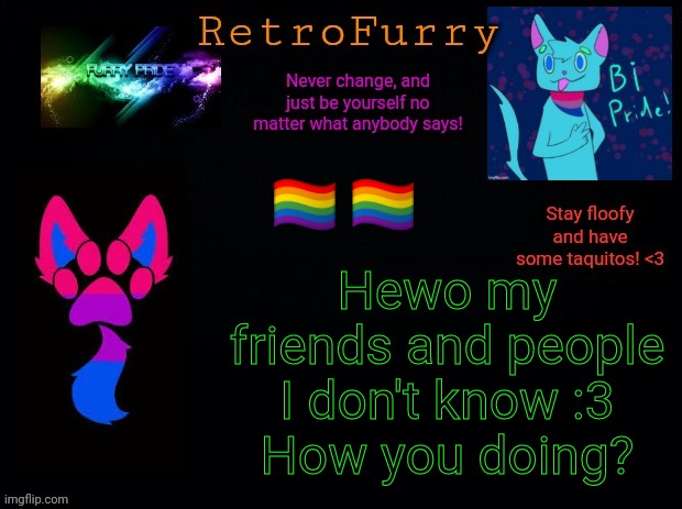 :3 | Hewo my friends and people I don't know :3
How you doing? 🏳️‍🌈 🏳️‍🌈 | image tagged in retrofurry bisexual announcement template | made w/ Imgflip meme maker