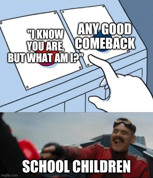 red or blue | ANY GOOD COMEBACK; "I KNOW YOU ARE, BUT WHAT AM I?"; SCHOOL CHILDREN | image tagged in red or blue,children | made w/ Imgflip meme maker