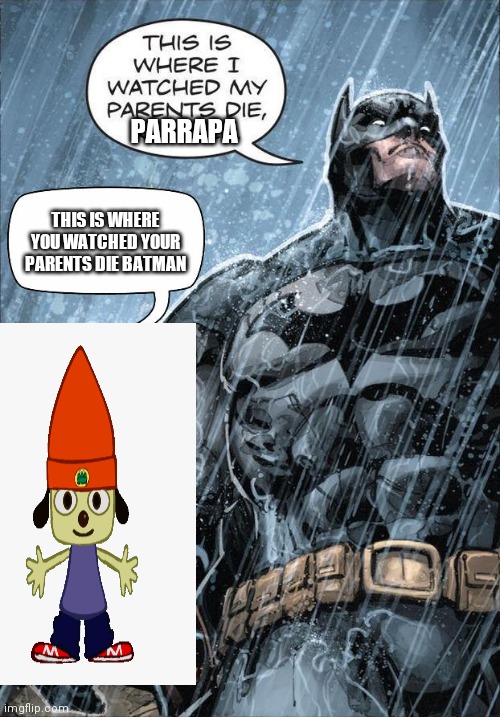 This is a weird first date | PARRAPA; THIS IS WHERE YOU WATCHED YOUR PARENTS DIE BATMAN | image tagged in batman and raph,parrapa | made w/ Imgflip meme maker