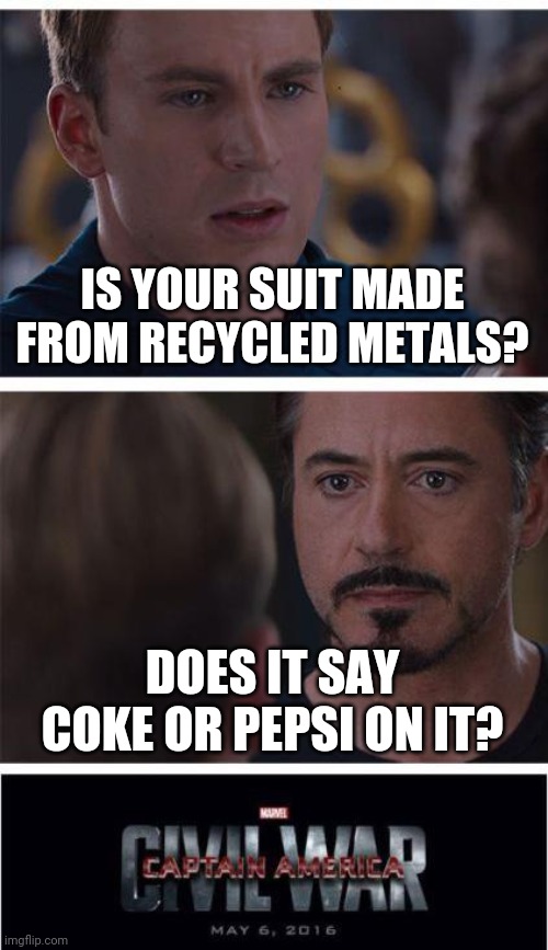 Marvel Civil War 1 |  IS YOUR SUIT MADE FROM RECYCLED METALS? DOES IT SAY COKE OR PEPSI ON IT? | image tagged in memes,marvel civil war 1 | made w/ Imgflip meme maker