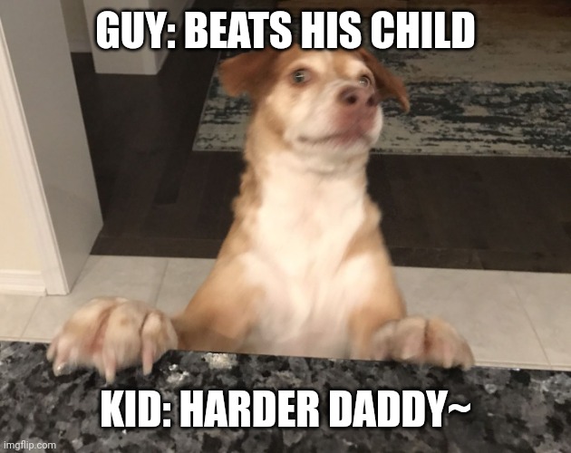 E | GUY: BEATS HIS CHILD; KID: HARDER DADDY~ | made w/ Imgflip meme maker