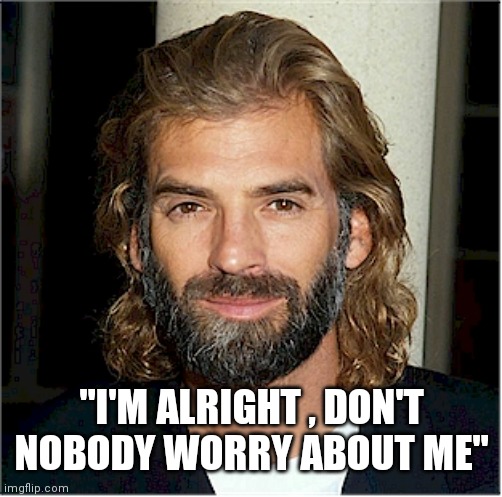 Kenny Loggins | "I'M ALRIGHT , DON'T NOBODY WORRY ABOUT ME" | image tagged in kenny loggins | made w/ Imgflip meme maker