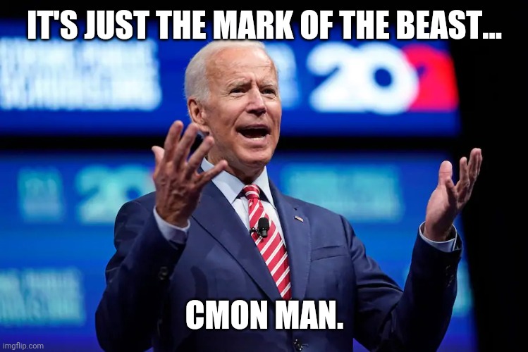 Definitely fits the description. | IT'S JUST THE MARK OF THE BEAST... CMON MAN. | image tagged in memes | made w/ Imgflip meme maker