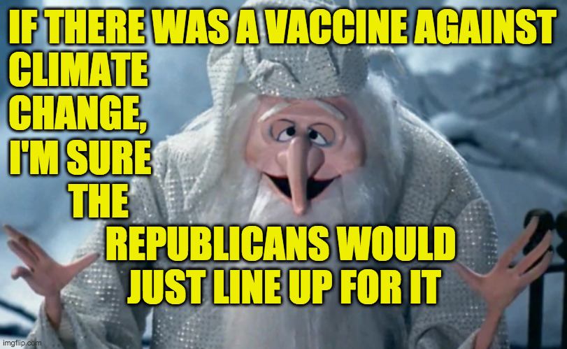 We've been focused on climate change and the pandemic as problems, but we need to see them as allies. | IF THERE WAS A VACCINE AGAINST
CLIMATE
CHANGE, I'M SURE
        THE
             REPUBLICANS WOULD
                JUST LINE UP FOR IT | image tagged in memes,winter warlock,republicans,climate change,covid | made w/ Imgflip meme maker