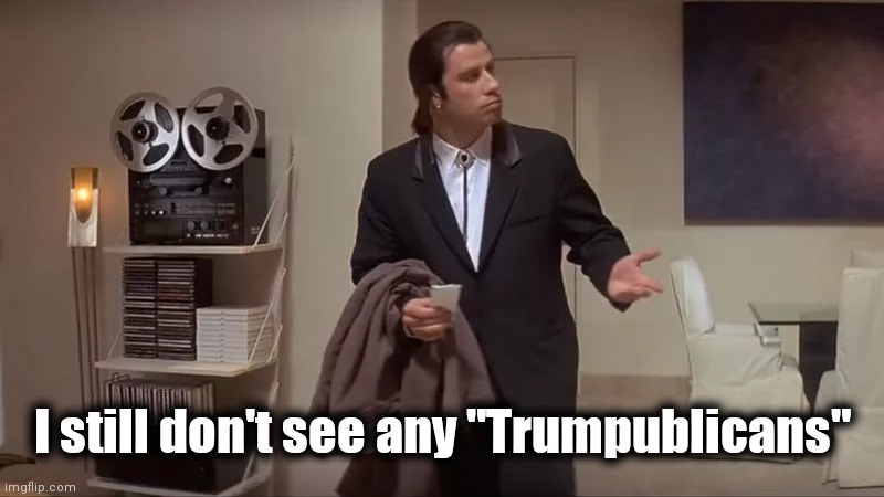 Confused man | I still don't see any "Trumpublicans" | image tagged in confused man | made w/ Imgflip meme maker