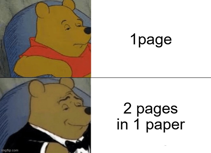 pages be like |  1page; 2 pages in 1 paper | image tagged in memes,tuxedo winnie the pooh,front page,paper | made w/ Imgflip meme maker