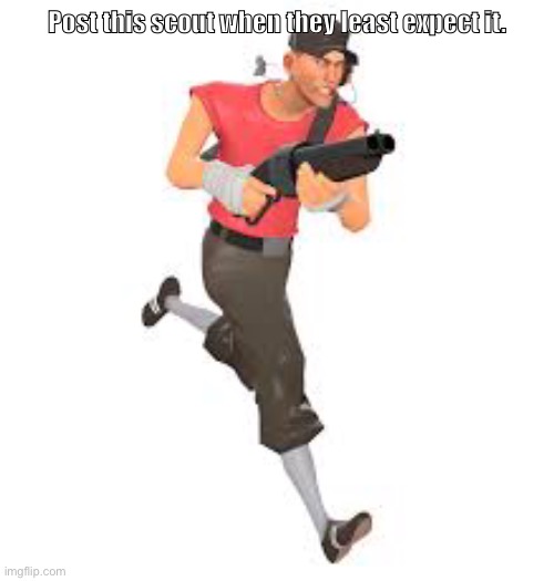 Post this scout when they least expect it. | Post this scout when they least expect it. | image tagged in tf2 | made w/ Imgflip meme maker