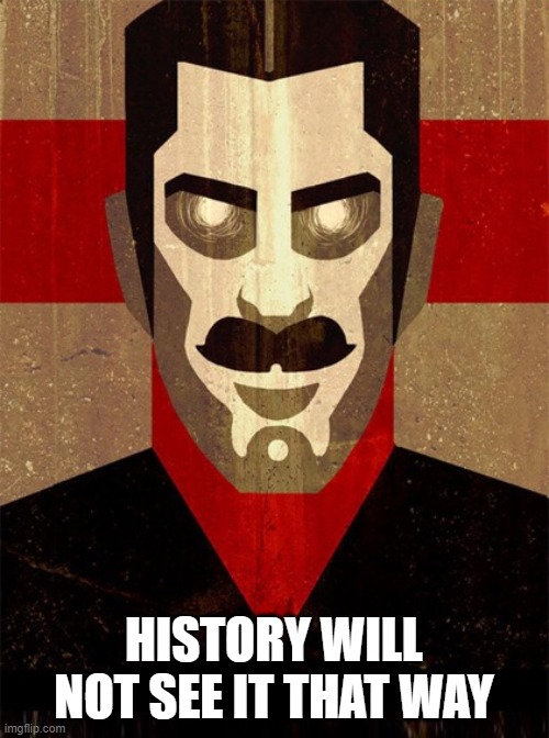 Big Brother | HISTORY WILL NOT SEE IT THAT WAY | image tagged in big brother | made w/ Imgflip meme maker