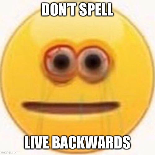 Cursed emoji | DON’T SPELL; LIVE BACKWARDS | image tagged in cursed emoji | made w/ Imgflip meme maker