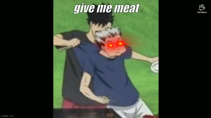 give me meat | image tagged in anime meme | made w/ Imgflip meme maker
