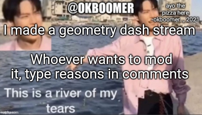 E | I made a geometry dash stream; Whoever wants to mod it, type reasons in comments | image tagged in e | made w/ Imgflip meme maker
