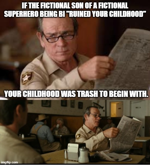 Superman's son is bi. | IF THE FICTIONAL SON OF A FICTIONAL SUPERHERO BEING BI "RUINED YOUR CHILDHOOD"; YOUR CHILDHOOD WAS TRASH TO BEGIN WITH. | image tagged in tommy explains | made w/ Imgflip meme maker