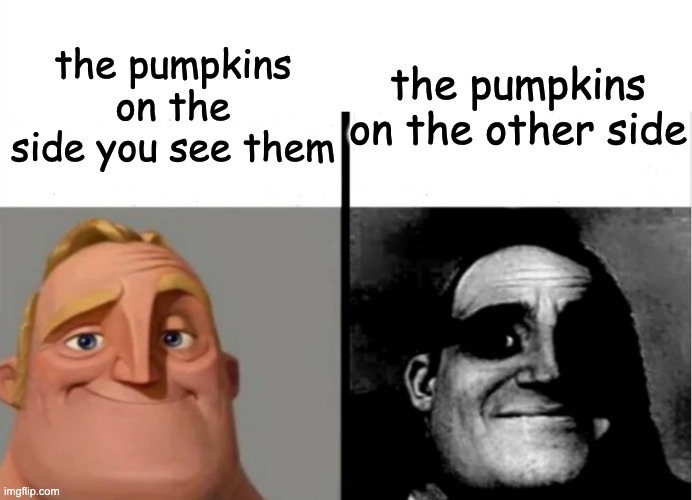 spooktober meme for the bois | the pumpkins on the other side; the pumpkins on the side you see them | image tagged in teacher's copy | made w/ Imgflip meme maker