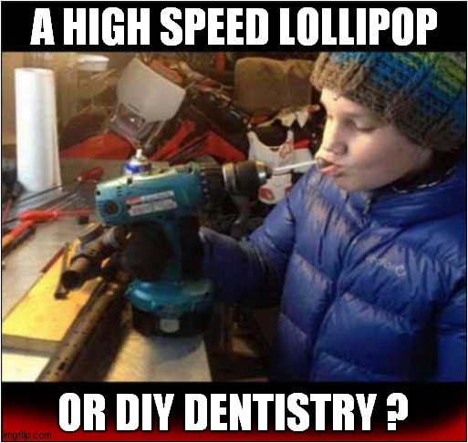 Either Way, This Is Bad Parenting ! | A HIGH SPEED LOLLIPOP; OR DIY DENTISTRY ? | image tagged in drill,lollipop,diy,dentistry | made w/ Imgflip meme maker
